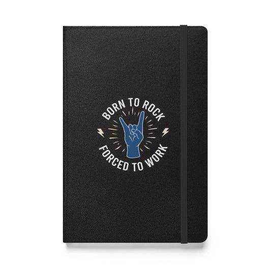 Born To Rock, Forced To Work Hardbound Notebook