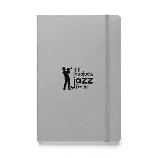 If it Involves Jazz, I'm In! Hardbound Notebook