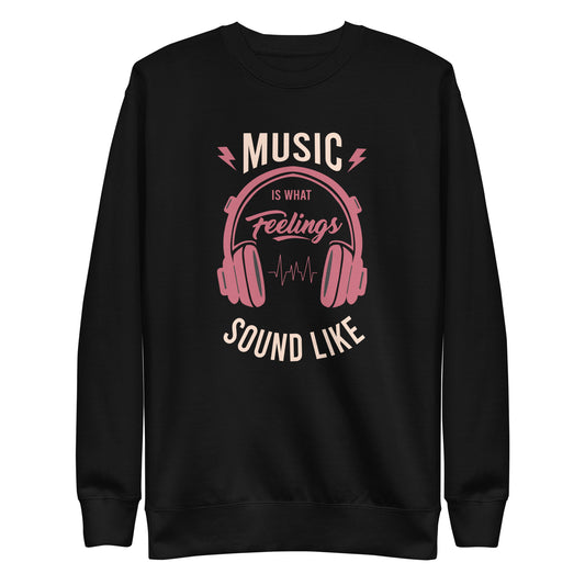 Music is What Feelings Sound Like Sweatshirt