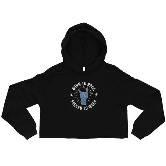 Born To Rock, Forced To Work Crop Hoodie